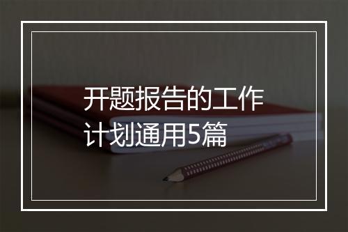 开题报告的工作计划通用5篇