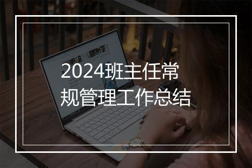 2024班主任常规管理工作总结