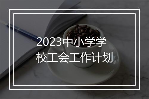 2023中小学学校工会工作计划