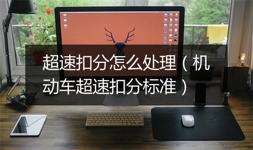 超速扣分怎么处理（机动车超速扣分标准）