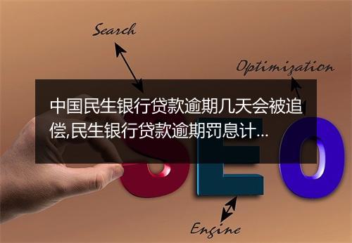 中国民生银行贷款逾期几天会被追偿,民生银行贷款逾期罚息计算