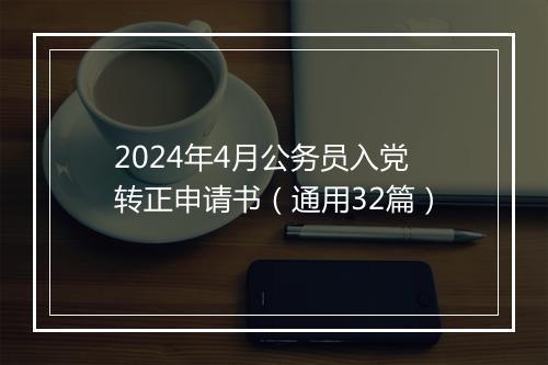 2024年4月公务员入党转正申请书（通用32篇）