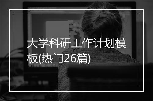 大学科研工作计划模板(热门26篇)