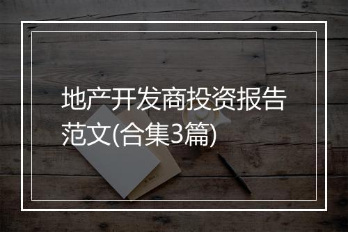 地产开发商投资报告范文(合集3篇)