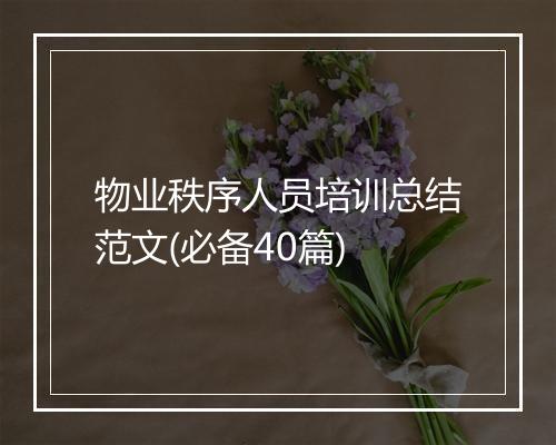 物业秩序人员培训总结范文(必备40篇)