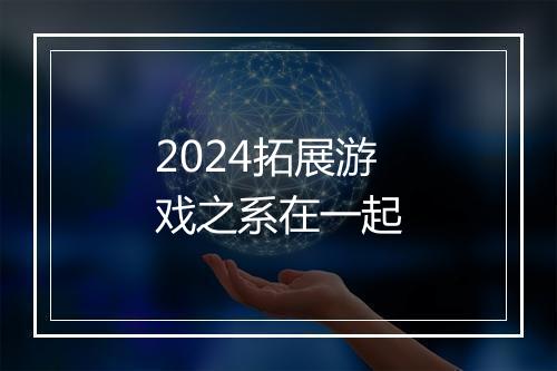 2024拓展游戏之系在一起