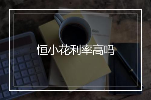 恒小花利率高吗