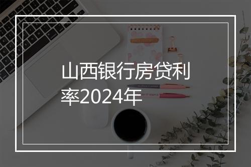 山西银行房贷利率2024年