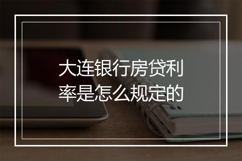大连银行房贷利率是怎么规定的