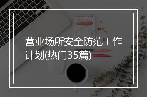 营业场所安全防范工作计划(热门35篇)