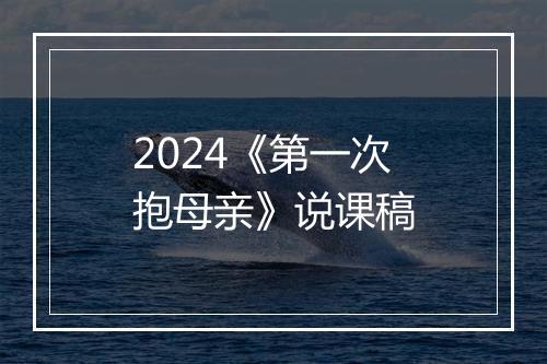 2024《第一次抱母亲》说课稿