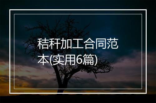 秸秆加工合同范本(实用6篇)