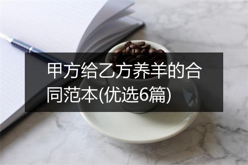 甲方给乙方养羊的合同范本(优选6篇)