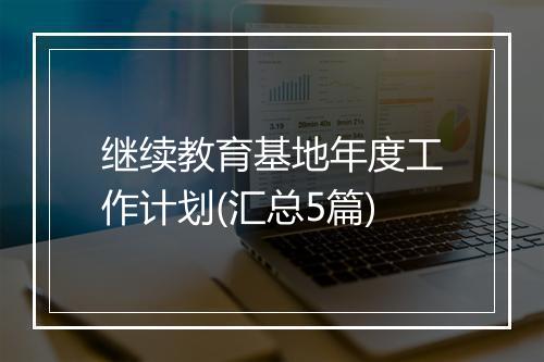 继续教育基地年度工作计划(汇总5篇)