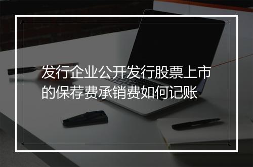 发行企业公开发行股票上市的保荐费承销费如何记账