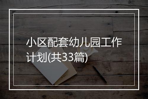 小区配套幼儿园工作计划(共33篇)