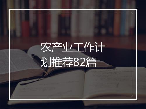 农产业工作计划推荐82篇