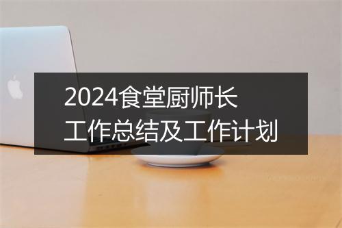2024食堂厨师长工作总结及工作计划