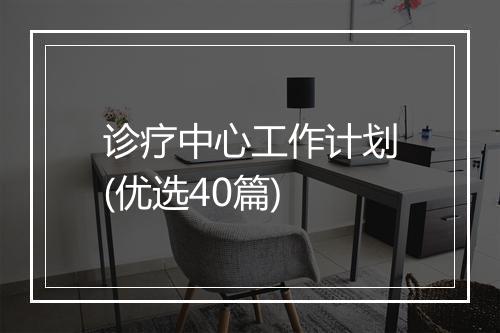 诊疗中心工作计划(优选40篇)