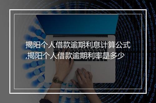 揭阳个人借款逾期利息计算公式,揭阳个人借款逾期利率是多少