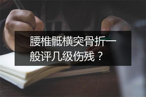腰椎骶横突骨折一般评几级伤残？