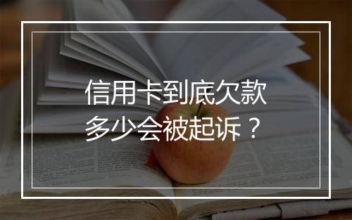 信用卡到底欠款多少会被起诉？