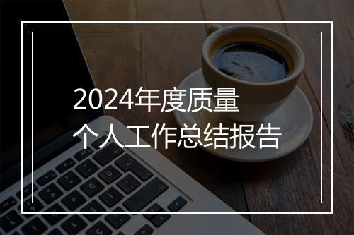 2024年度质量个人工作总结报告