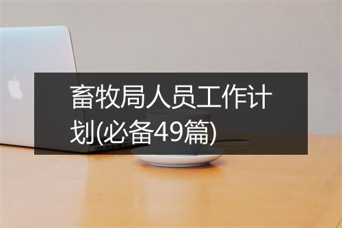畜牧局人员工作计划(必备49篇)