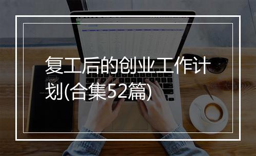 复工后的创业工作计划(合集52篇)