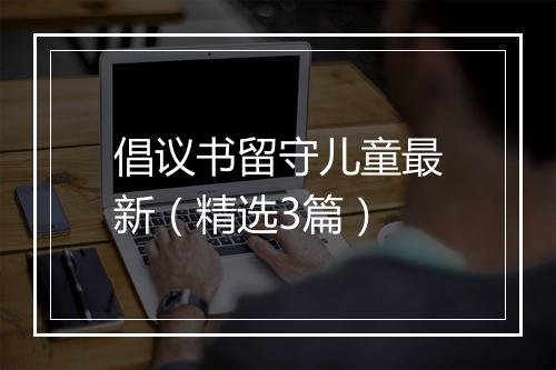 倡议书留守儿童最新（精选3篇）