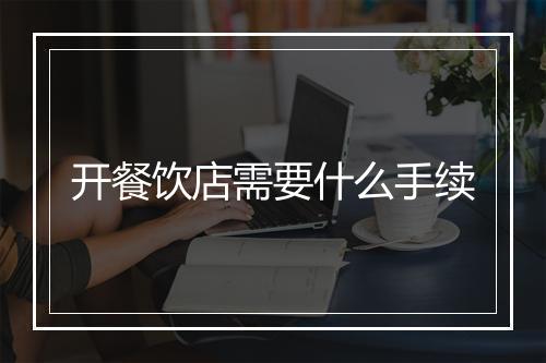 开餐饮店需要什么手续