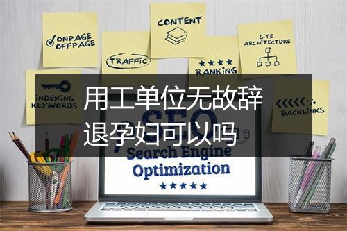 用工单位无故辞退孕妇可以吗