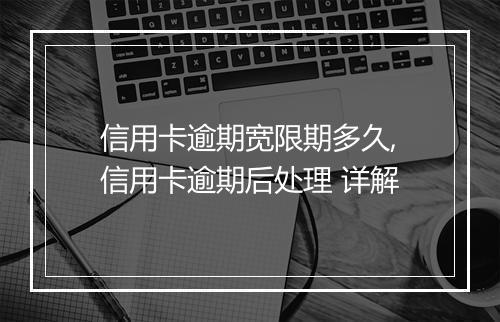 信用卡逾期宽限期多久,信用卡逾期后处理 详解