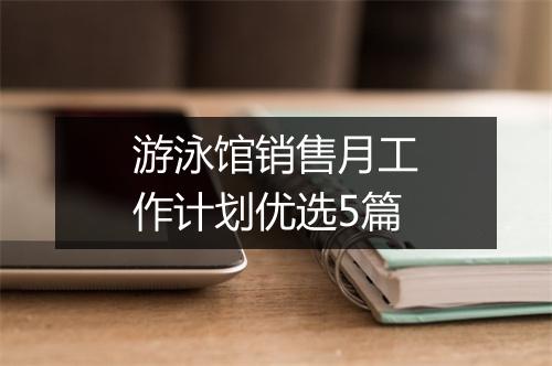 游泳馆销售月工作计划优选5篇