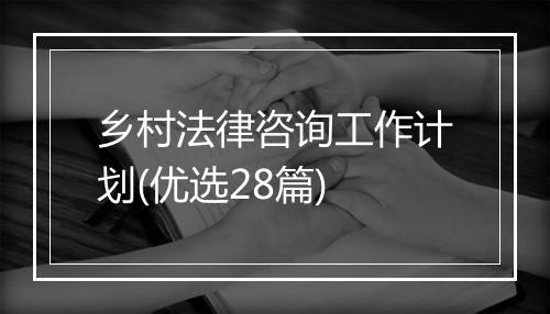 乡村法律咨询工作计划(优选28篇)