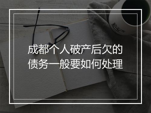 成都个人破产后欠的债务一般要如何处理