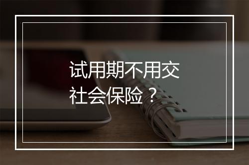 试用期不用交社会保险？