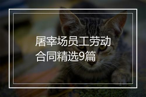 屠宰场员工劳动合同精选9篇