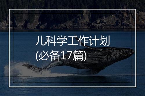 儿科学工作计划(必备17篇)