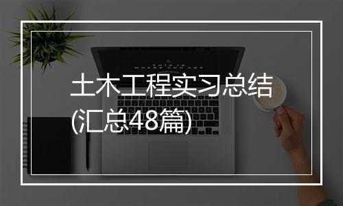 土木工程实习总结(汇总48篇)
