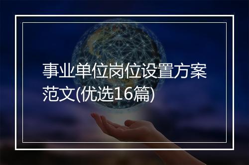 事业单位岗位设置方案范文(优选16篇)
