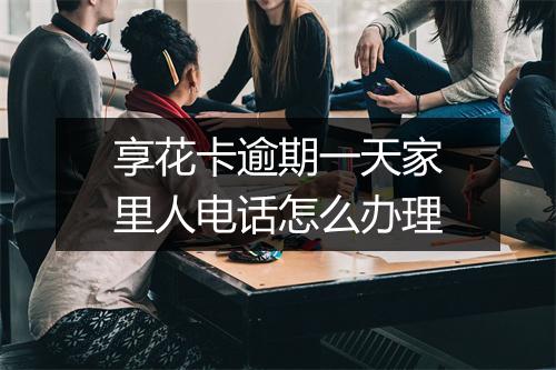 享花卡逾期一天家里人电话怎么办理