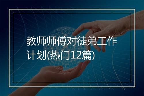 教师师傅对徒弟工作计划(热门12篇)