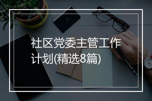 社区党委主管工作计划(精选8篇)