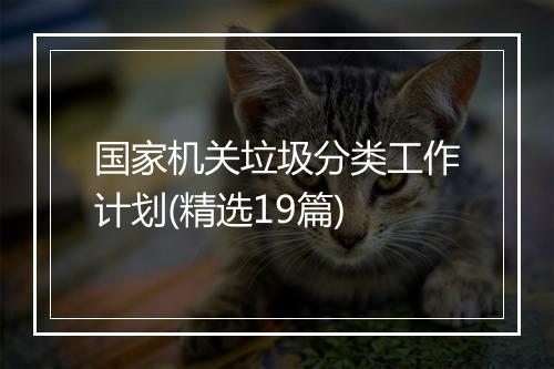 国家机关垃圾分类工作计划(精选19篇)