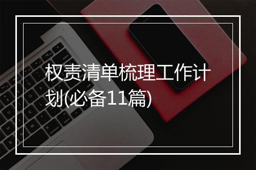 权责清单梳理工作计划(必备11篇)