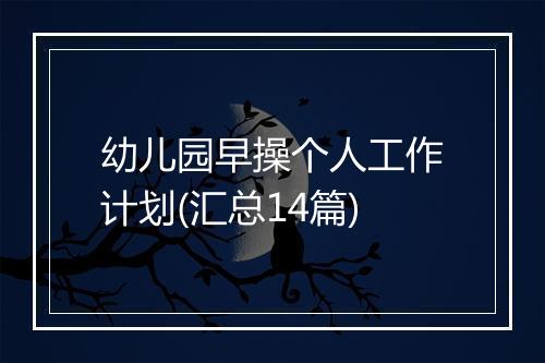 幼儿园早操个人工作计划(汇总14篇)
