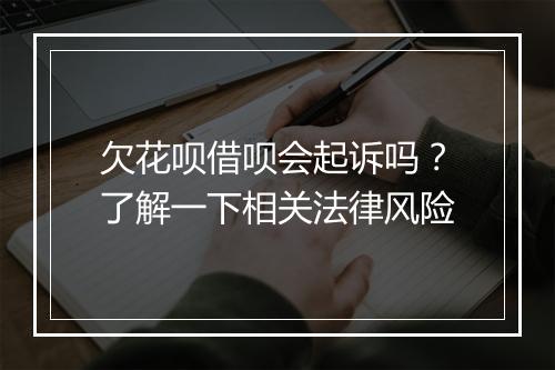 欠花呗借呗会起诉吗？了解一下相关法律风险