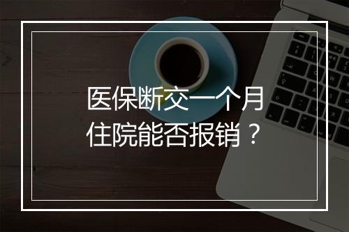 医保断交一个月住院能否报销？