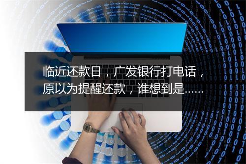 临近还款日，广发银行打电话，原以为提醒还款，谁想到是……